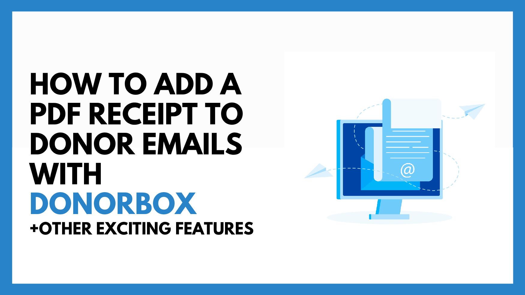 How To Add a PDF Receipt to Donor Emails With Donorbox+Other Exciting Features