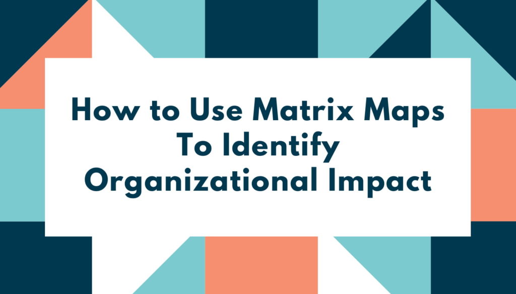 How to Use Matrix Maps To Identify Organizational Impact