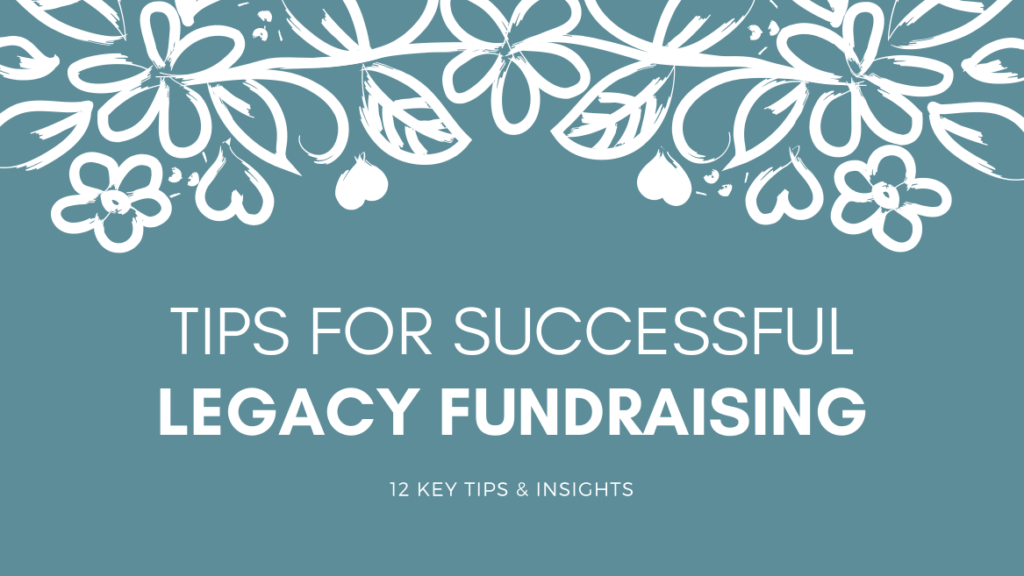 Become Successful at Legacy Fundraising: 12 Key Insights and Tips