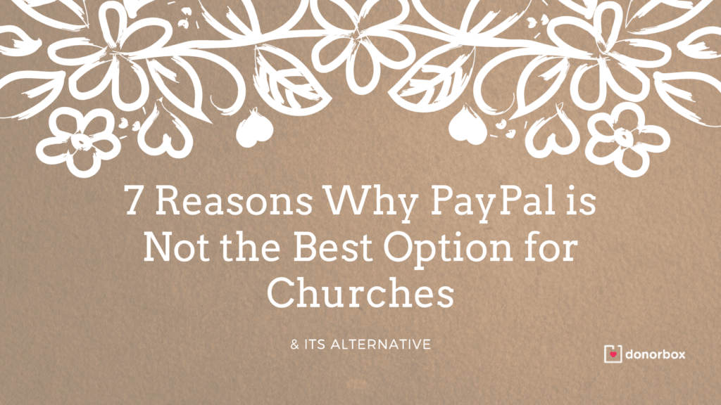 7 Reasons Why PayPal is Not the Best Option for Churches (& Its Alternative)