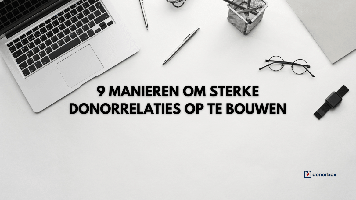 9 manieren om sterke donateur relaties op te bouwen